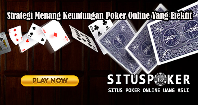 Strategi Menang Keuntungan Poker Online Yang Efektif